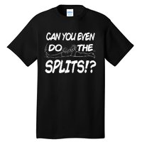 Can You Even Do The Splits Tall T-Shirt