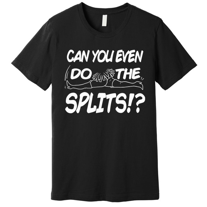 Can You Even Do The Splits Premium T-Shirt