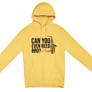 Can You Even Reed Bro Funny Saxophone Premium Pullover Hoodie