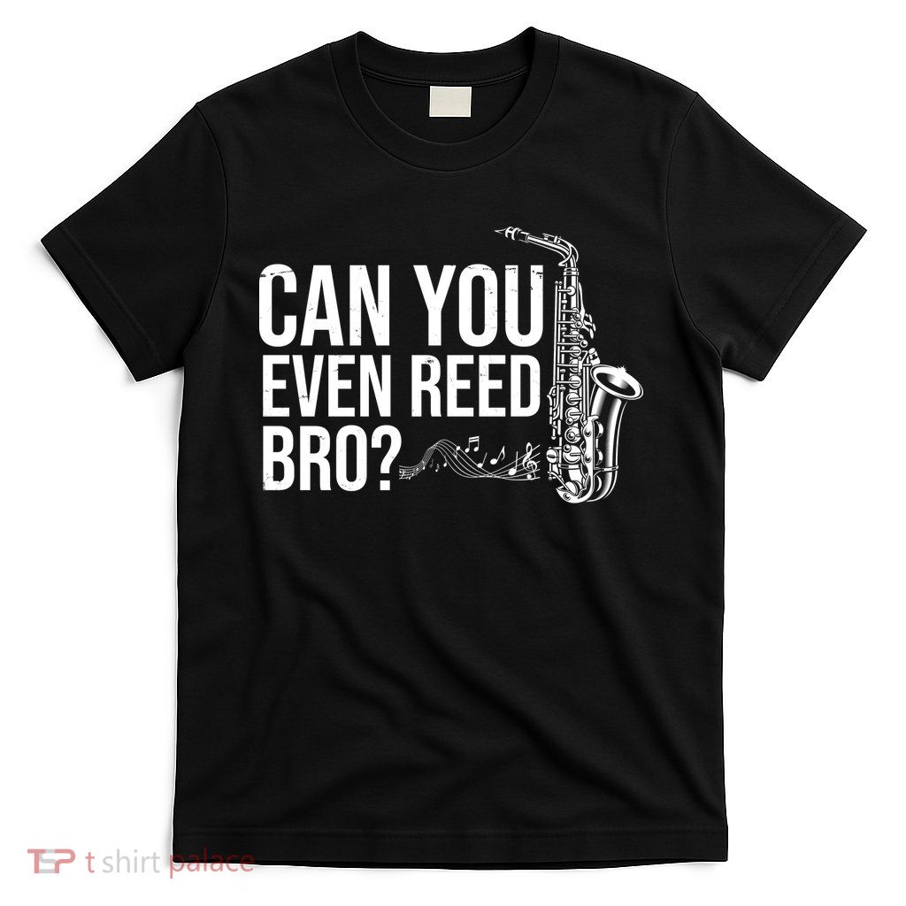 Can You Even Reed Bro Funny Saxophone T-Shirt