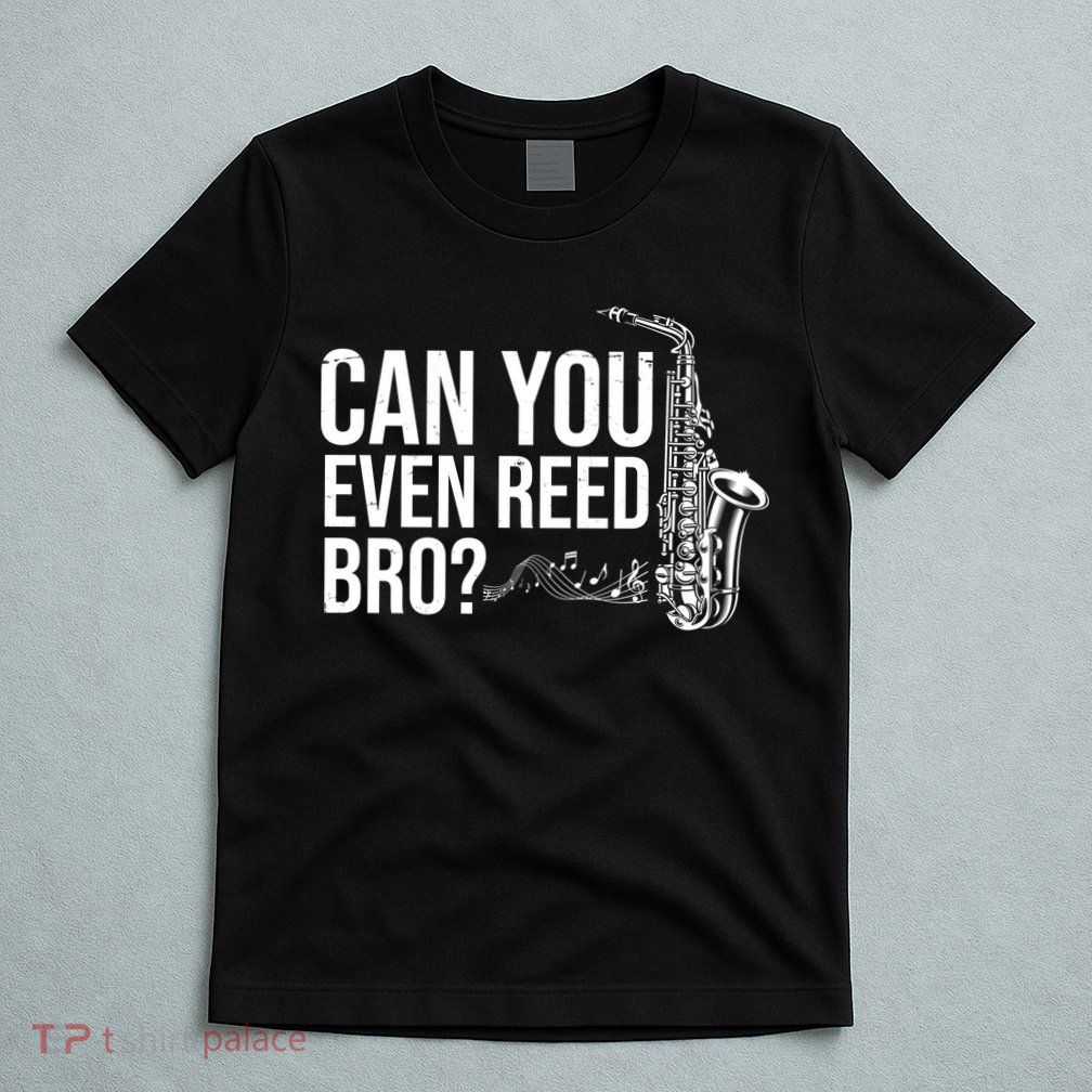 Can You Even Reed Bro Funny Saxophone T-Shirt