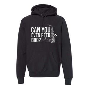 Can You Even Reed Bro Funny Saxophone Premium Hoodie