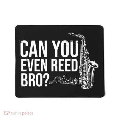 Can You Even Reed Bro Funny Saxophone Mousepad