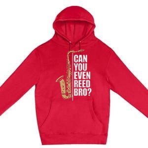 Can You Even Reed Bro Saxophone Sax Player And Saxophonist Premium Pullover Hoodie