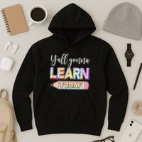 Cute Yall Gonna Learn Today Hoodie
