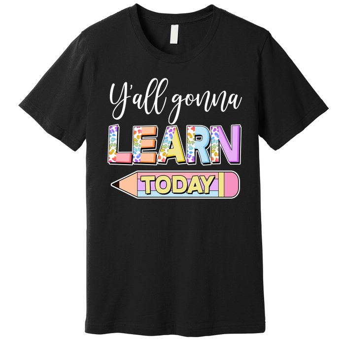 Cute Yall Gonna Learn Today Premium T-Shirt