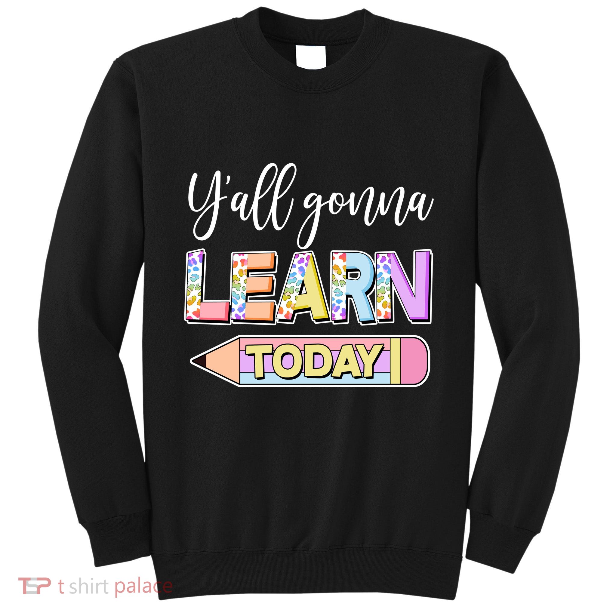 Cute Yall Gonna Learn Today Tall Sweatshirt