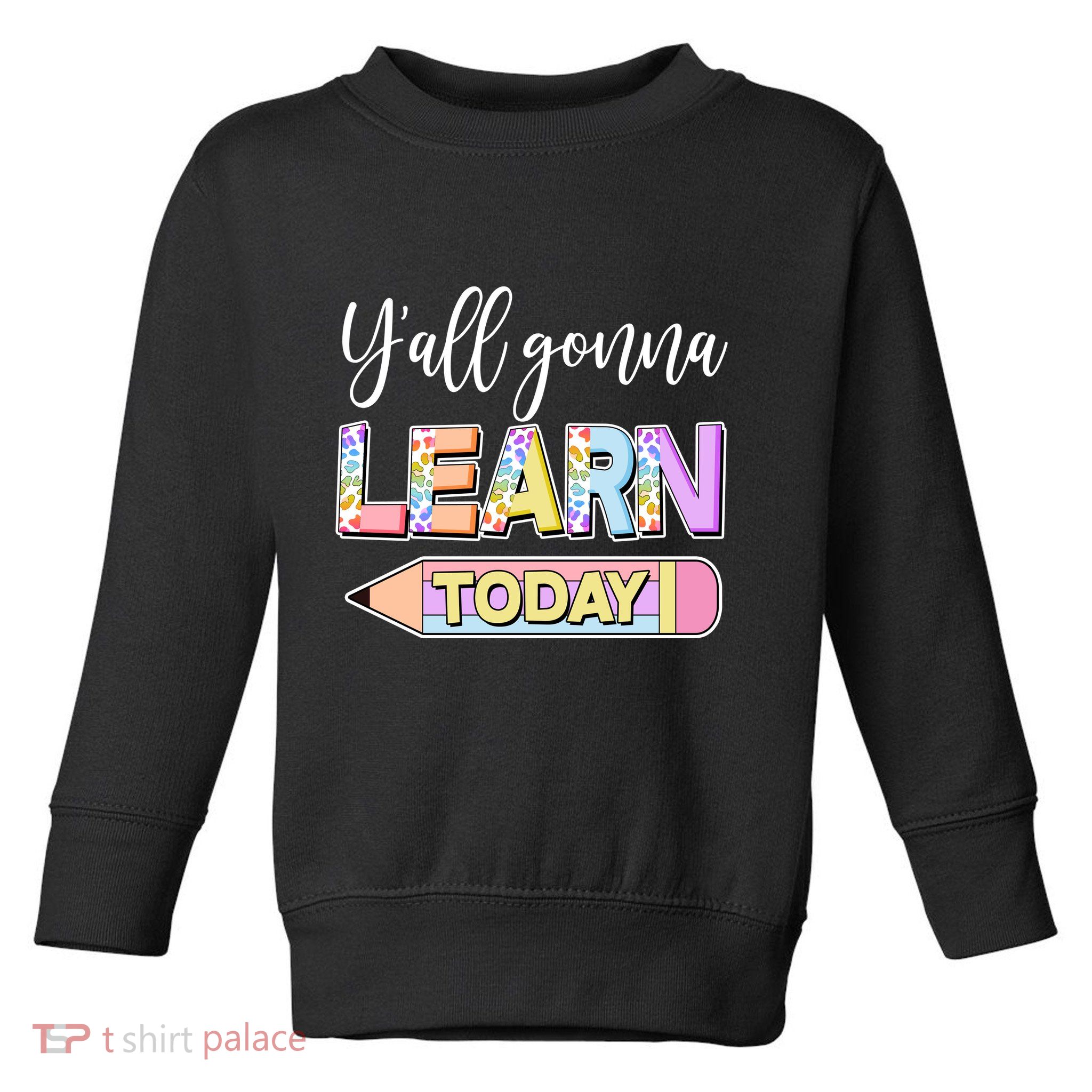 Cute Yall Gonna Learn Today Toddler Sweatshirt