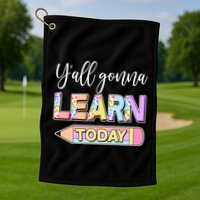 Cute Yall Gonna Learn Today Golf Towel