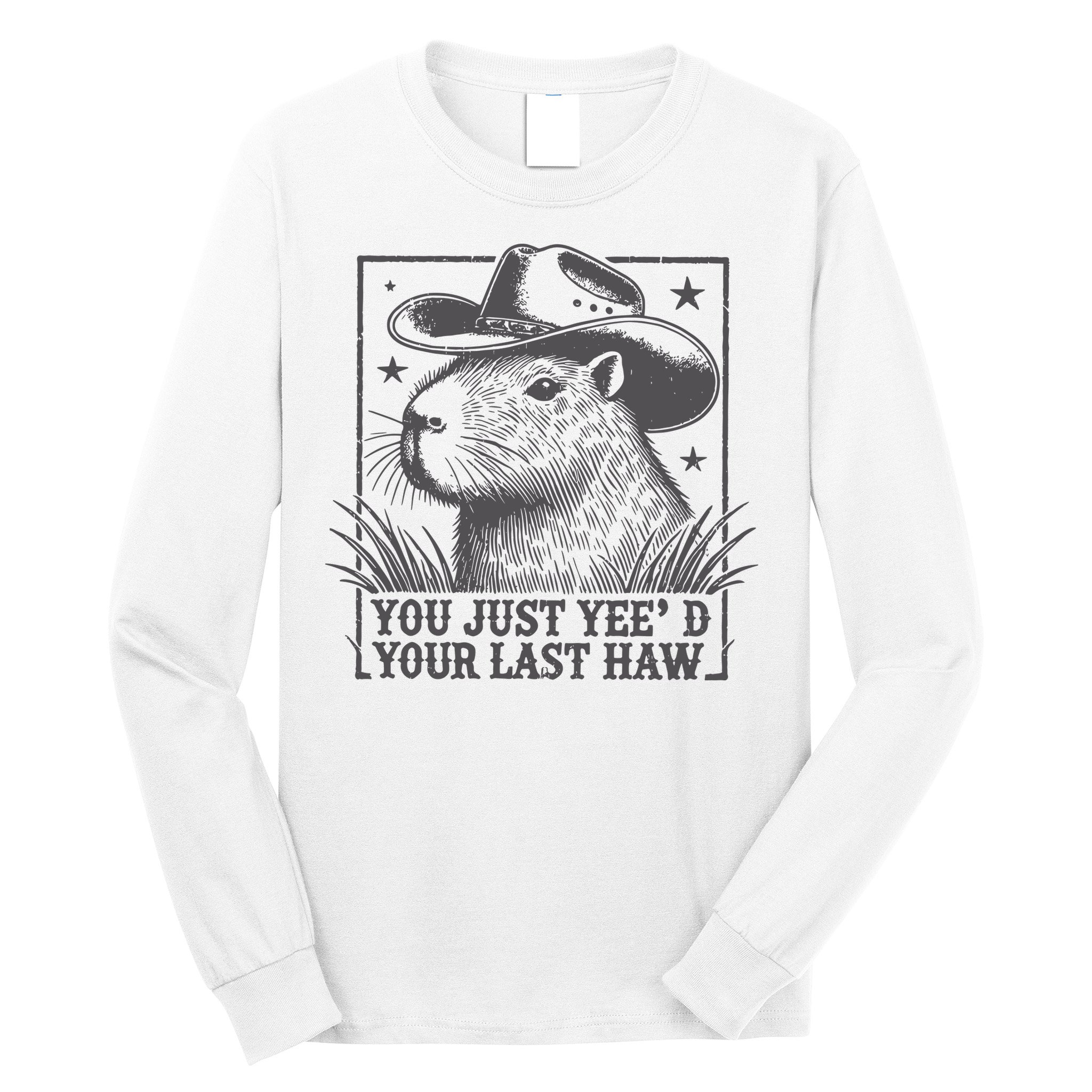 Capybara You Just Yeed Your Last Haw Long Sleeve Shirt