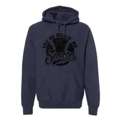 Cool YouRe Killin Me Smalls Softball Enthusiast Premium Hoodie