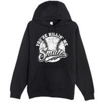 Cool YouRe Killin Me Smalls For Softball Enthusiast Premium Pullover Hoodie