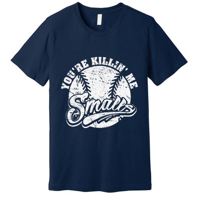 Cool YouRe Killin Me Smalls For Softball Enthusiast Premium T-Shirt