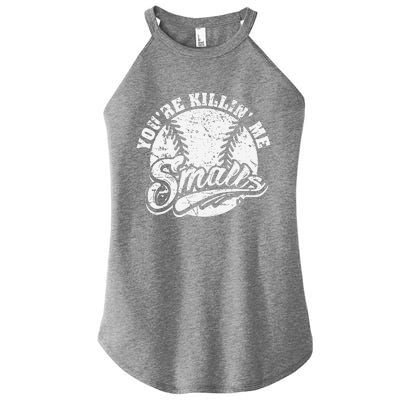 Cool YouRe Killin Me Smalls For Softball Enthusiast Women's Perfect Tri Rocker Tank