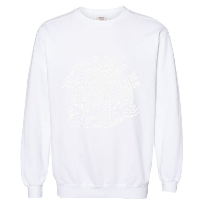 Cool YouRe Killin Me Smalls For Softball Enthusiast Garment-Dyed Sweatshirt