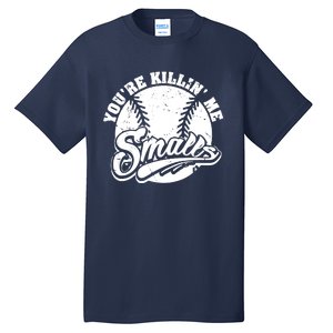 Cool You're Killin Me Smalls Shirt For Softball Enthusiast You're Killing Me Tall T-Shirt