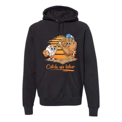 Catch Ya Later Cartoon Baseball Glove And Baseball Premium Hoodie