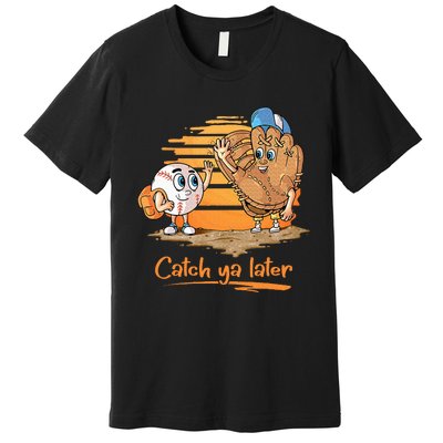 Catch Ya Later Cartoon Baseball Glove And Baseball Premium T-Shirt