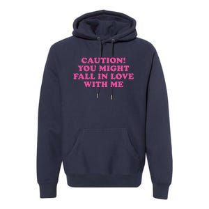 Caution! You Might Fall In Love With Me Premium Hoodie