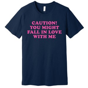 Caution! You Might Fall In Love With Me Premium T-Shirt