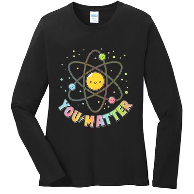 Cute You Matter Atoms Molecule Cell Ladies Long Sleeve Shirt
