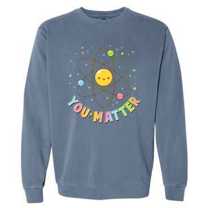 Cute You Matter Atoms Molecule Cell Garment-Dyed Sweatshirt