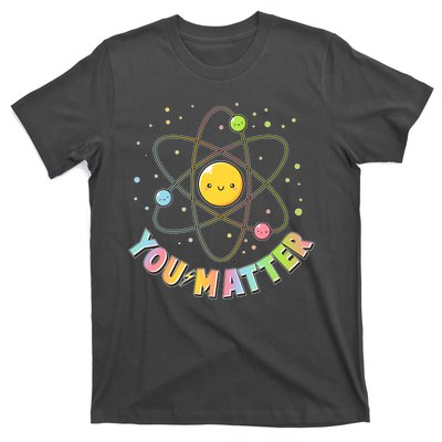 Cute You Matter Atoms Molecule Cell T-Shirt