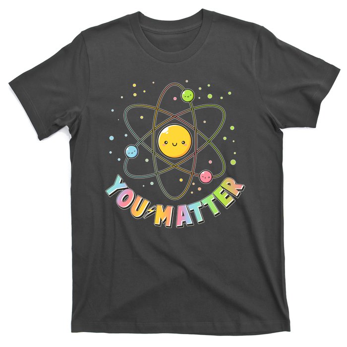 Cute You Matter Atoms Molecule Cell T-Shirt