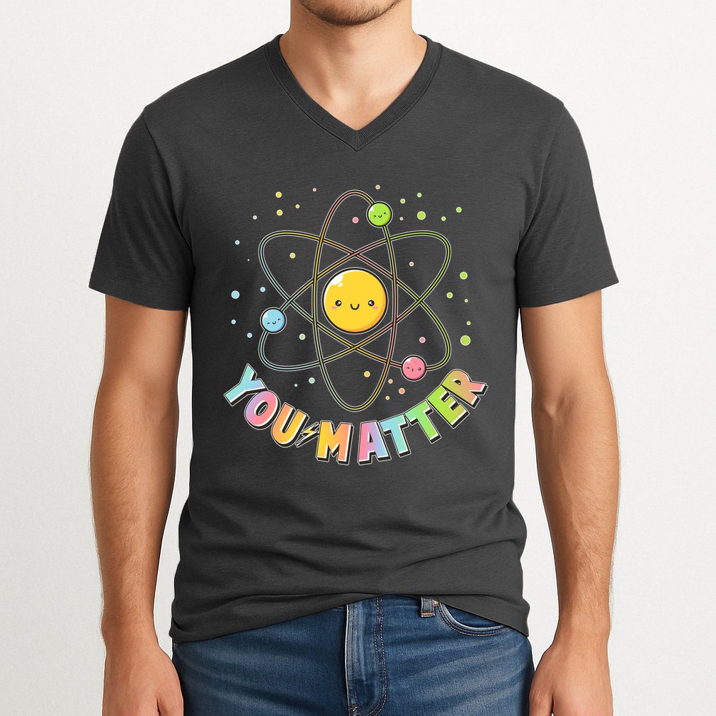 Cute You Matter Atoms Molecule Cell V-Neck T-Shirt
