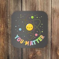 Cute You Matter Atoms Molecule Cell Coaster