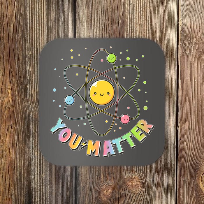 Cute You Matter Atoms Molecule Cell Coaster