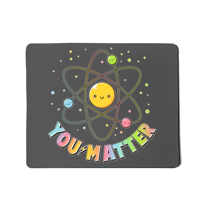 Cute You Matter Atoms Molecule Cell Mousepad