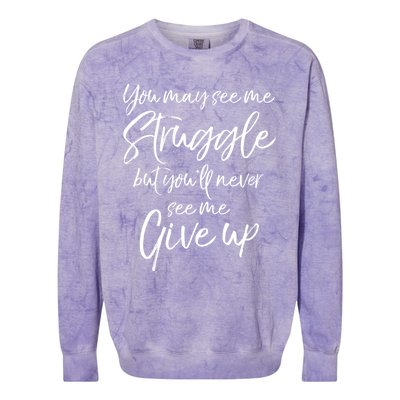 Cute You May See Me Struggle But You'll Never See Me Give Up Gift Colorblast Crewneck Sweatshirt