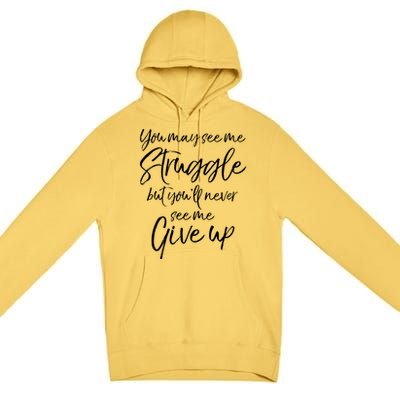 Cute You May See Me Struggle But You'll Never See Me Give Up Gift Premium Pullover Hoodie