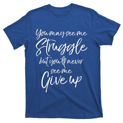 Cute You May See Me Struggle But You'll Never See Me Give Up Gift T-Shirt