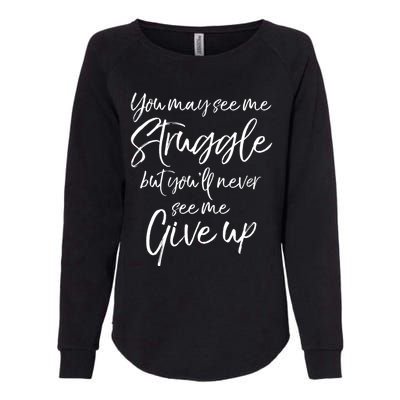 Cute You May See Me Struggle But Youll Never See Me Give Up Gift Womens California Wash Sweatshirt