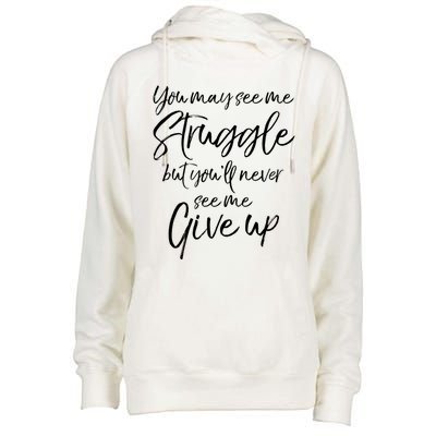 Cute You May See Me Struggle But Youll Never See Me Give Up Gift Womens Funnel Neck Pullover Hood