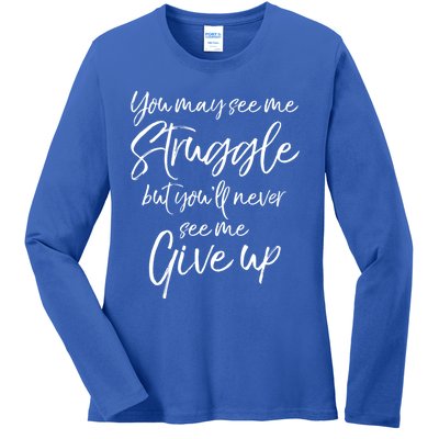 Cute You May See Me Struggle But Youll Never See Me Give Up Gift Ladies Long Sleeve Shirt