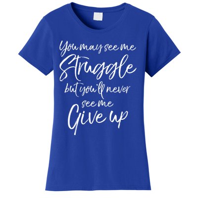 Cute You May See Me Struggle But Youll Never See Me Give Up Gift Women's T-Shirt