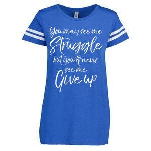 Cute You May See Me Struggle But Youll Never See Me Give Up Gift Enza Ladies Jersey Football T-Shirt