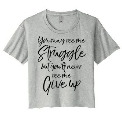 Cute You May See Me Struggle But Youll Never See Me Give Up Gift Women's Crop Top Tee