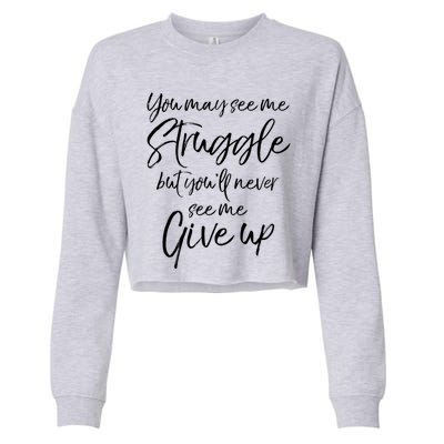 Cute You May See Me Struggle But Youll Never See Me Give Up Gift Cropped Pullover Crew