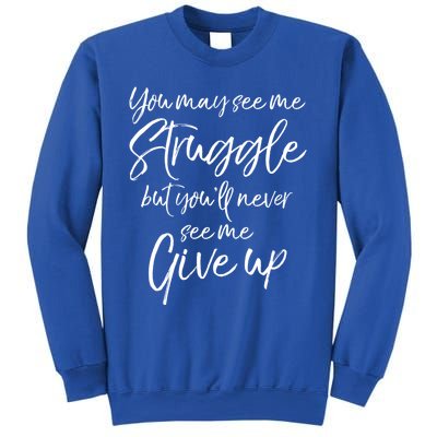 Cute You May See Me Struggle But Youll Never See Me Give Up Gift Sweatshirt