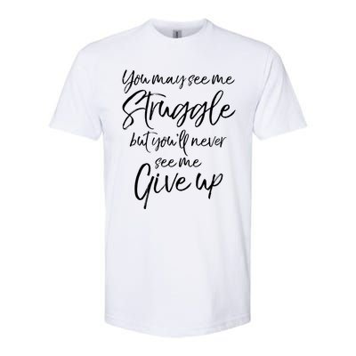 Cute You May See Me Struggle But Youll Never See Me Give Up Gift Softstyle® CVC T-Shirt