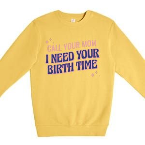 Call Your Mom I Need Your Birth Time Funny Zodiac Premium Crewneck Sweatshirt