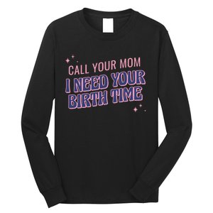 Call Your Mom I Need Your Birth Time Funny Zodiac Long Sleeve Shirt