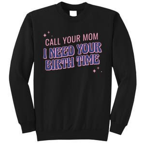 Call Your Mom I Need Your Birth Time Funny Zodiac Sweatshirt