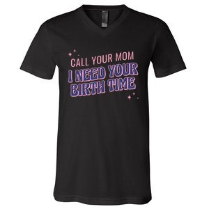 Call Your Mom I Need Your Birth Time Funny Zodiac V-Neck T-Shirt