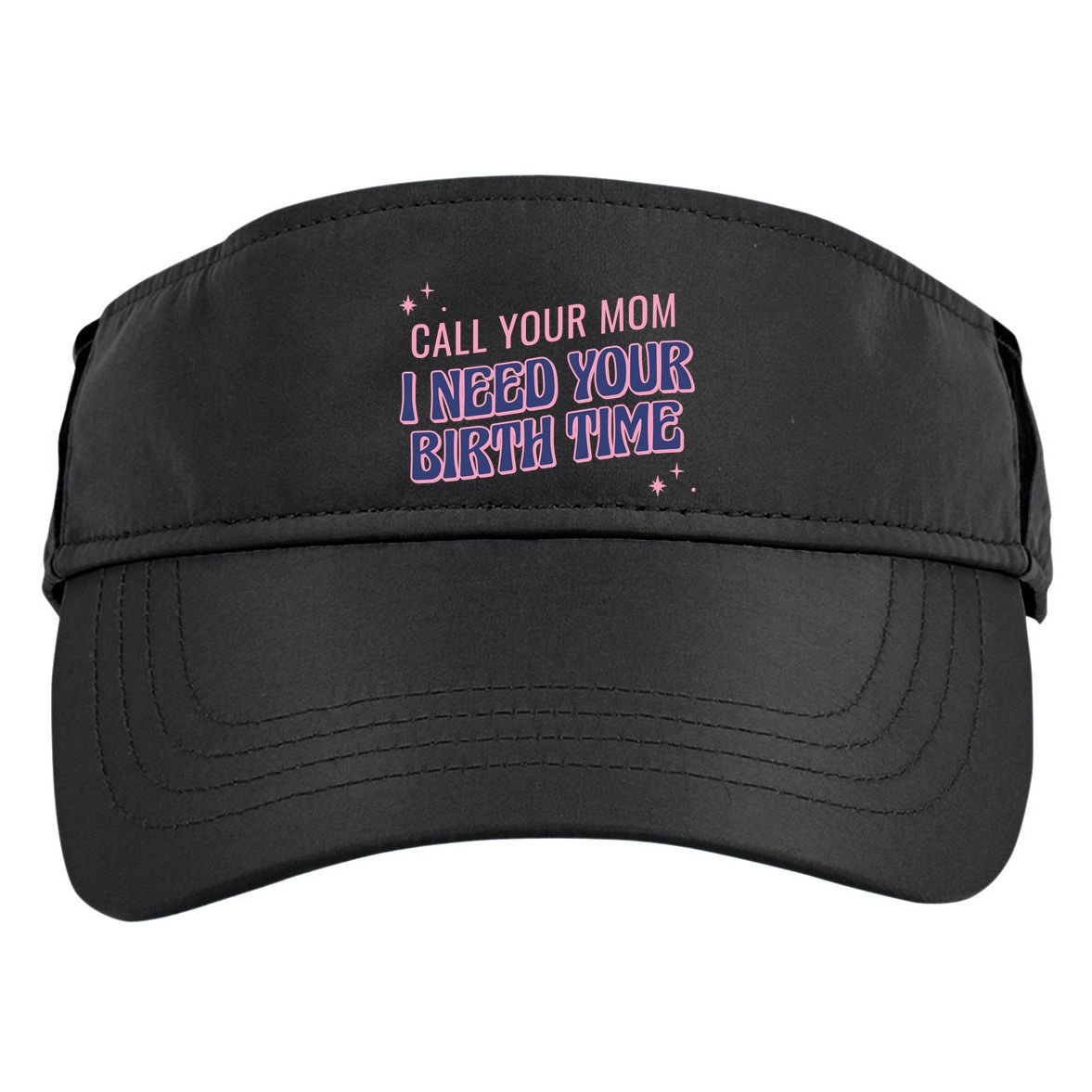 Call Your Mom I Need Your Birth Time Funny Zodiac Adult Drive Performance Visor