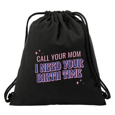 Call Your Mom I Need Your Birth Time Funny Zodiac Drawstring Bag
